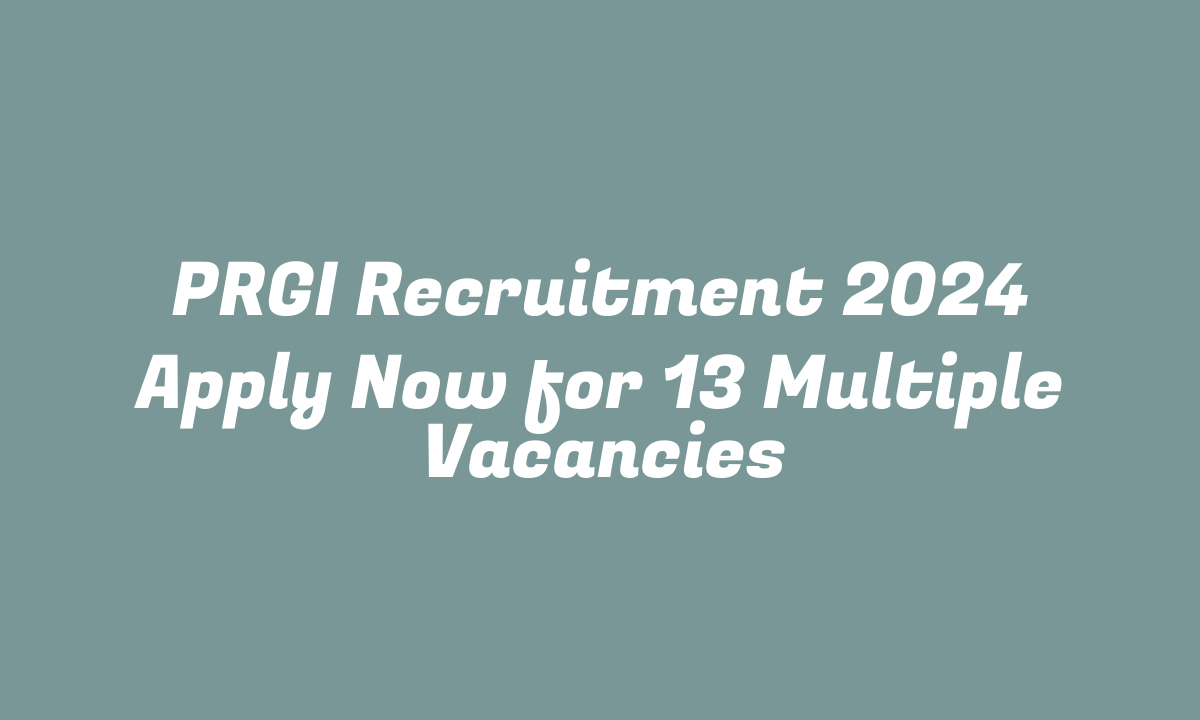 PRGI Recruitment 2024 Apply Now for 13 Multiple Vacancies