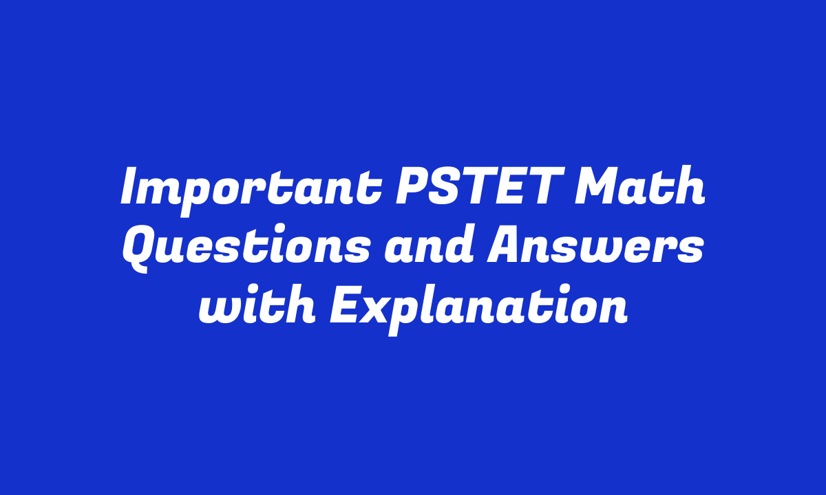 Important PSTET Math Questions and Answers with Explanation