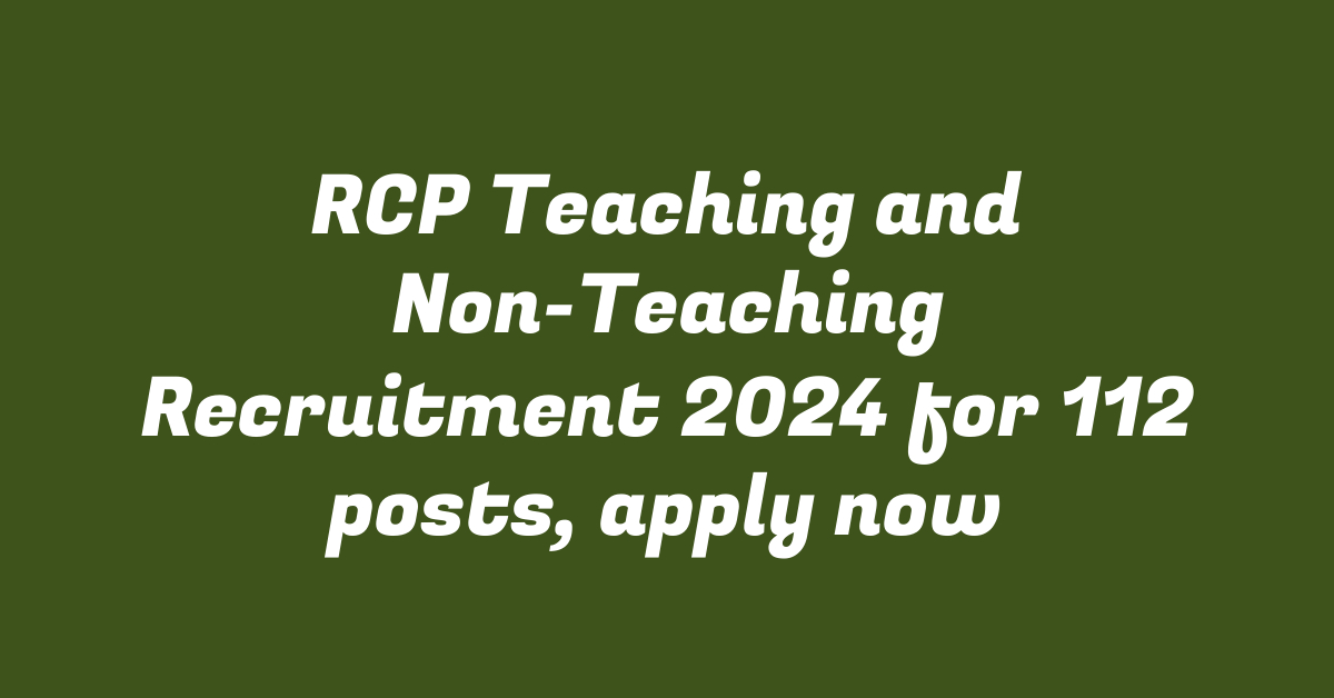 RCP Teaching and Non-Teaching Recruitment 2024 for 112 posts, apply now