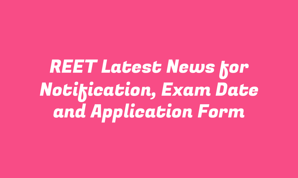 REET Latest News for Notification, Exam Date and Application Form