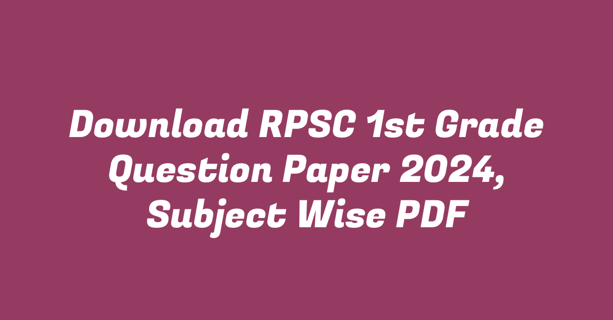 Download RPSC 1st Grade Question Paper 2024, Subject Wise PDF