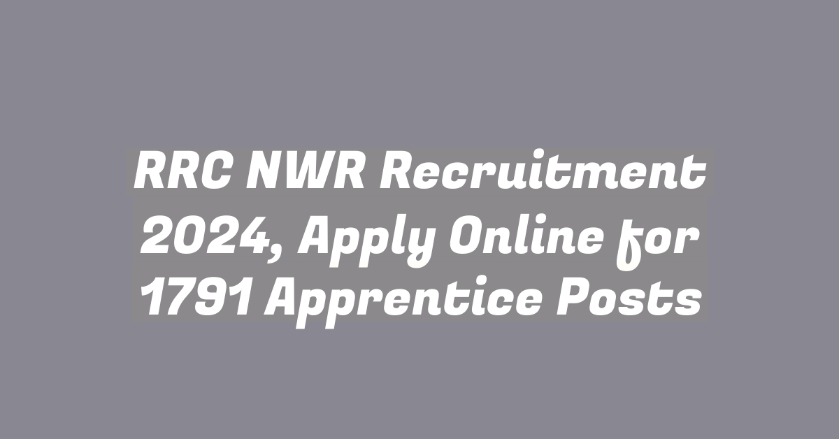 RRC NWR Recruitment 2024, Apply Online for 1791 Apprentice Posts