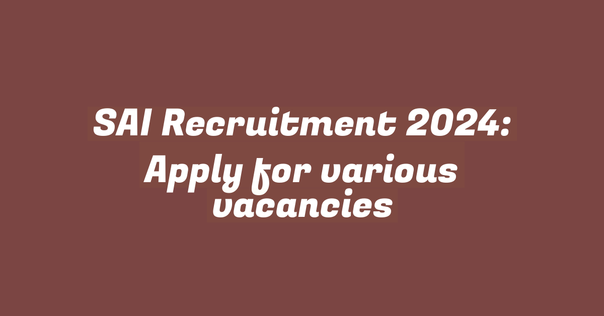 SAI Recruitment 2024: Apply for various vacancies