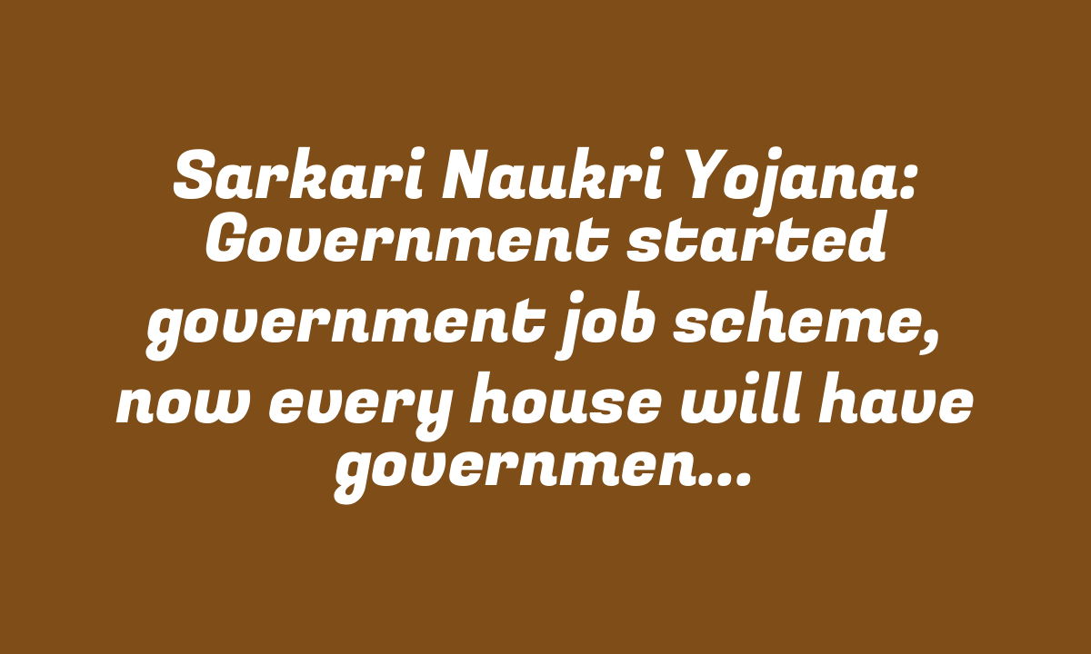 Sarkari Naukri Yojana: Government started government job scheme, now every house will have government employees.