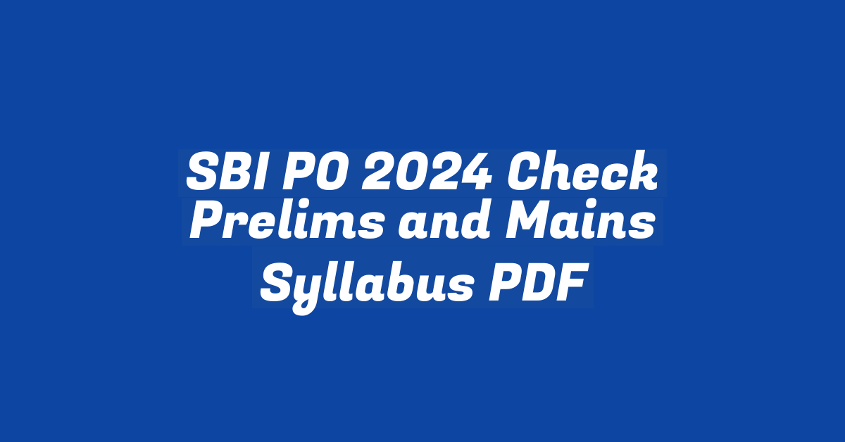 SBI PO 2024 Check Prelims and Mains Syllabus PDF