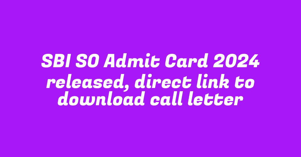 SBI SO Admit Card 2024 released, direct link to download call letter