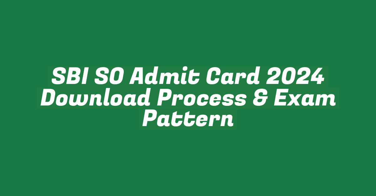 SBI SO Admit Card 2024 Download Process & Exam Pattern