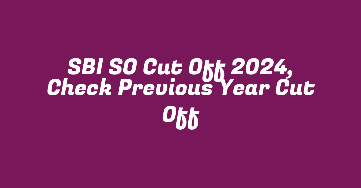 SBI SO Cut Off 2024, Check Previous Year Cut Off