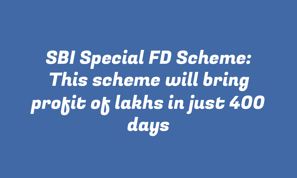 SBI Special FD Scheme: This scheme will bring profit of lakhs in just 400 days