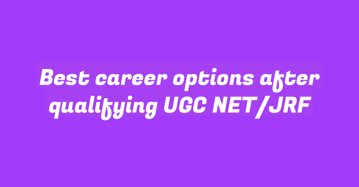 Best career options after qualifying UGC NET/JRF