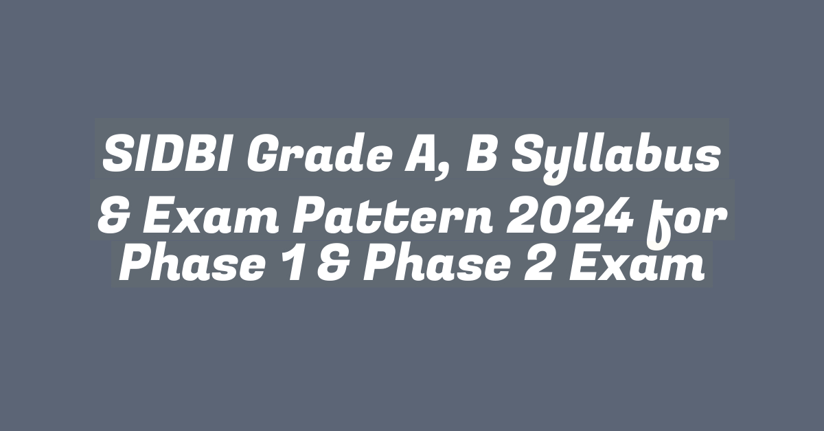 SIDBI Grade A, B Syllabus & Exam Pattern 2024 for Phase 1 & Phase 2 Exam