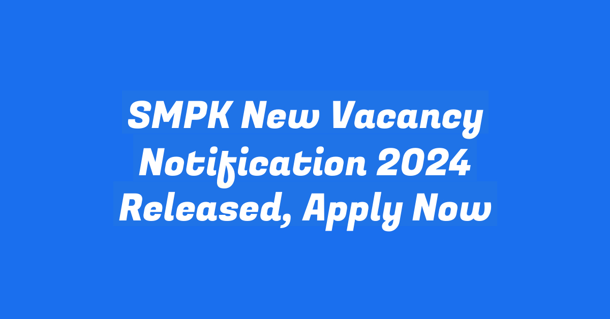 SMPK New Vacancy Notification 2024 Released, Apply Now