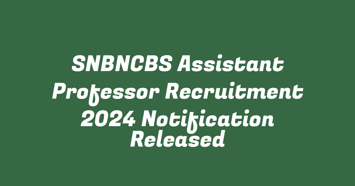 SNBNCBS Assistant Professor Recruitment 2024 Notification Released