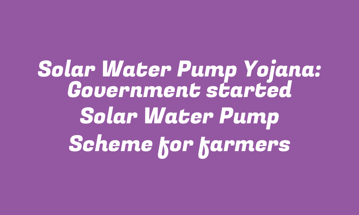 Solar Water Pump Yojana: Government started Solar Water Pump Scheme for farmers