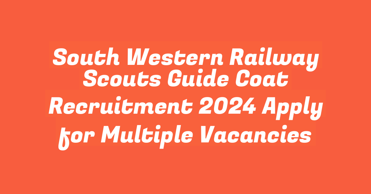 South Western Railway Scouts Guide Coat Recruitment 2024 Apply for Multiple Vacancies