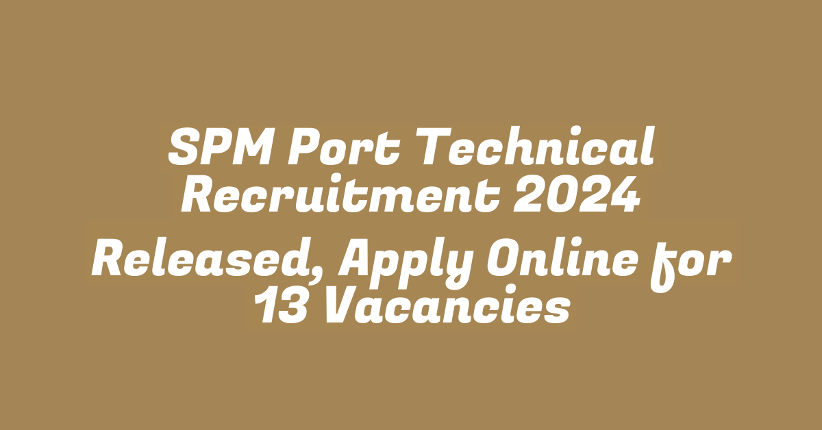 SPM Port Technical Recruitment 2024 Released, Apply Online for 13 Vacancies