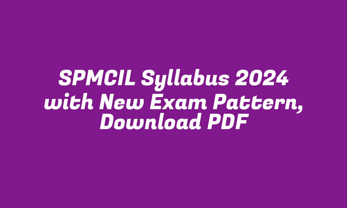 SPMCIL Syllabus 2024 with New Exam Pattern, Download PDF