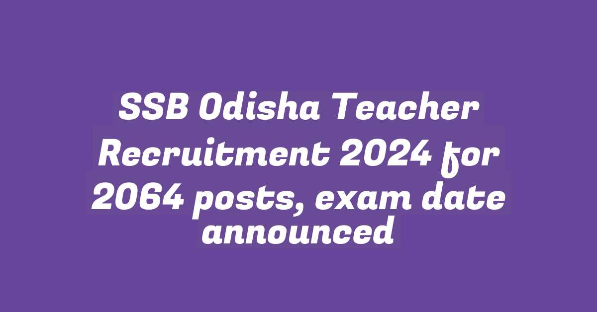 SSB Odisha Teacher Recruitment 2024 for 2064 posts, exam date announced