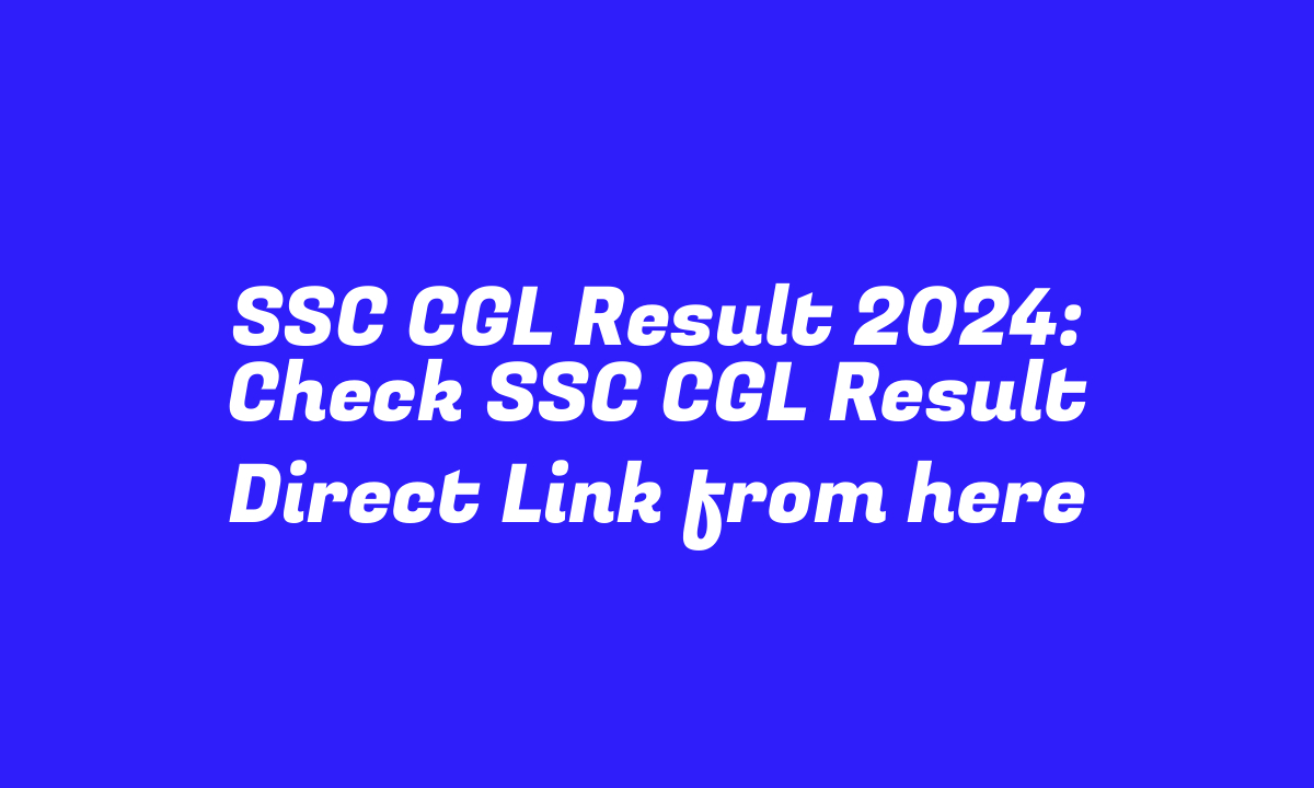 SSC CGL Result 2024: Check SSC CGL Result Direct Link from here