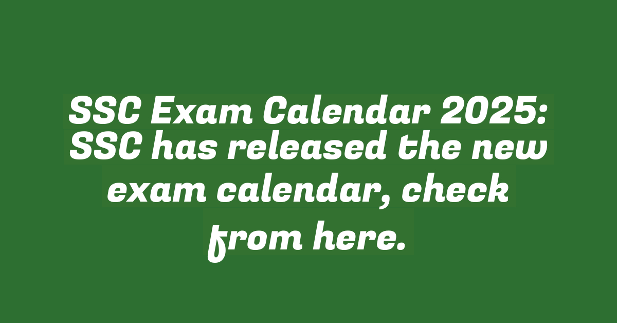 SSC Exam Calendar 2025: SSC has released the new exam calendar, check from here.