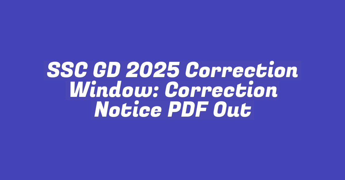 SSC GD 2025 Correction Window: Correction Notice PDF Out