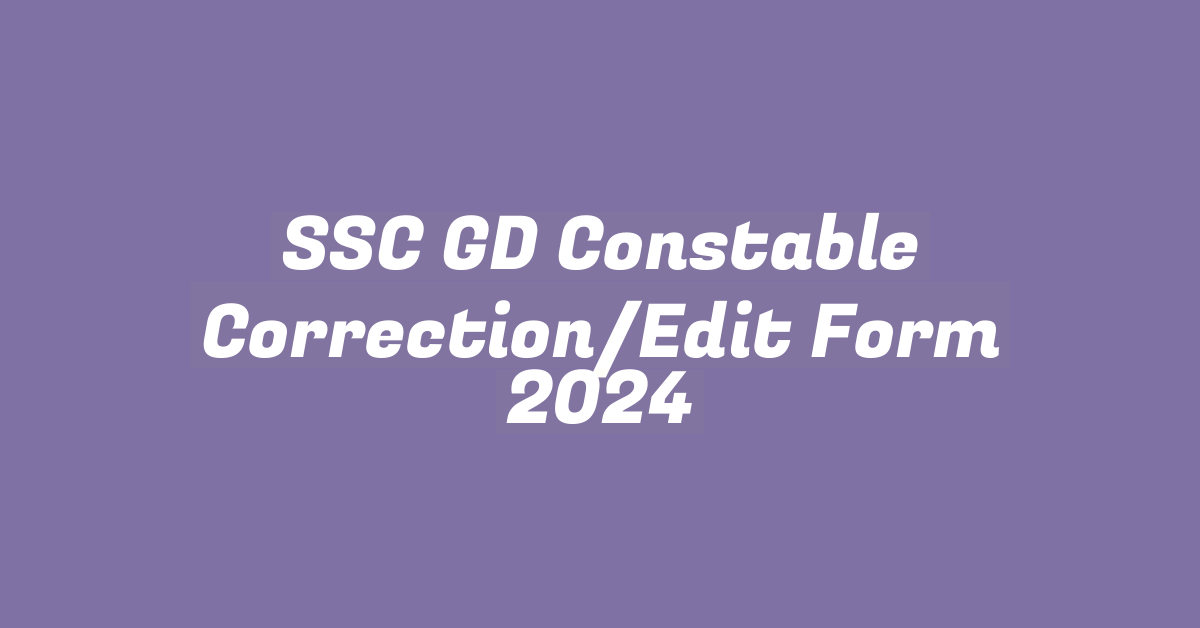 SSC GD Constable Correction/Edit Form 2024