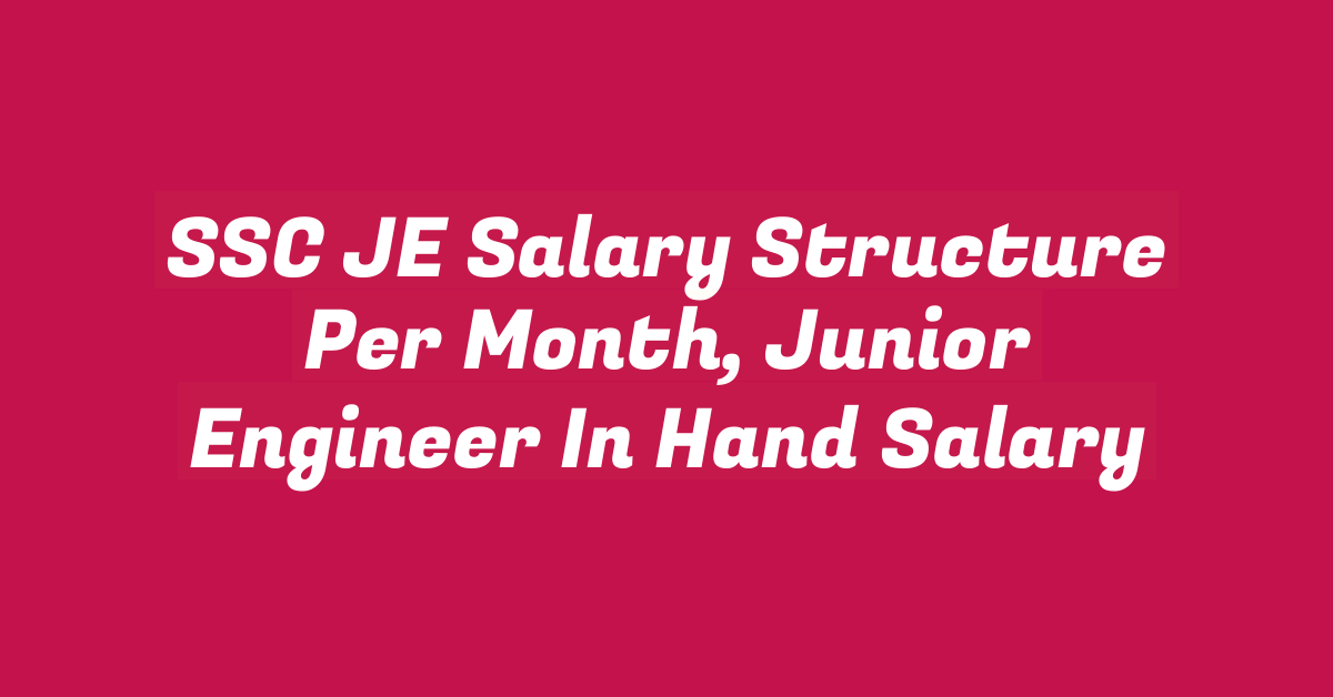 SSC JE Salary Structure Per Month, Junior Engineer In Hand Salary