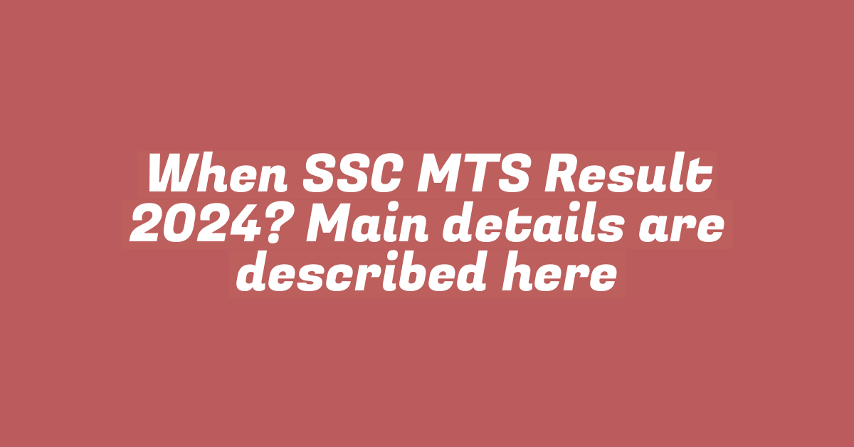 When SSC MTS Result 2024? Main details are described here