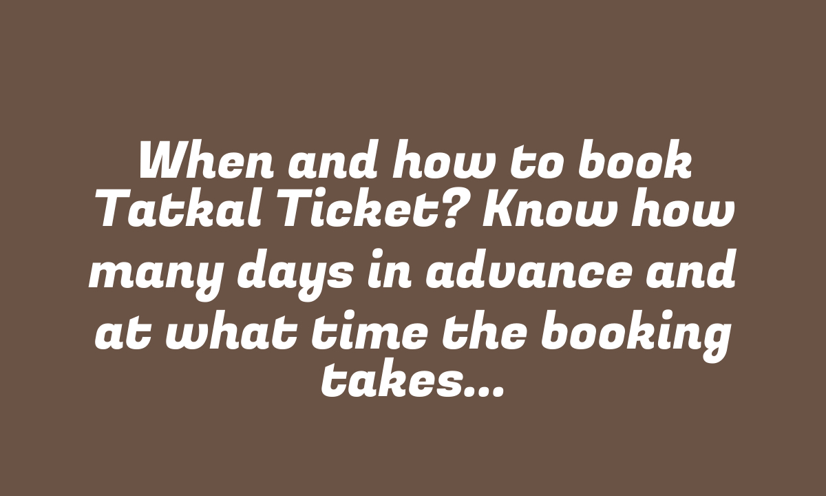 When and how to book Tatkal Ticket? Know how many days in advance and at what time the booking takes place! – StudyToper