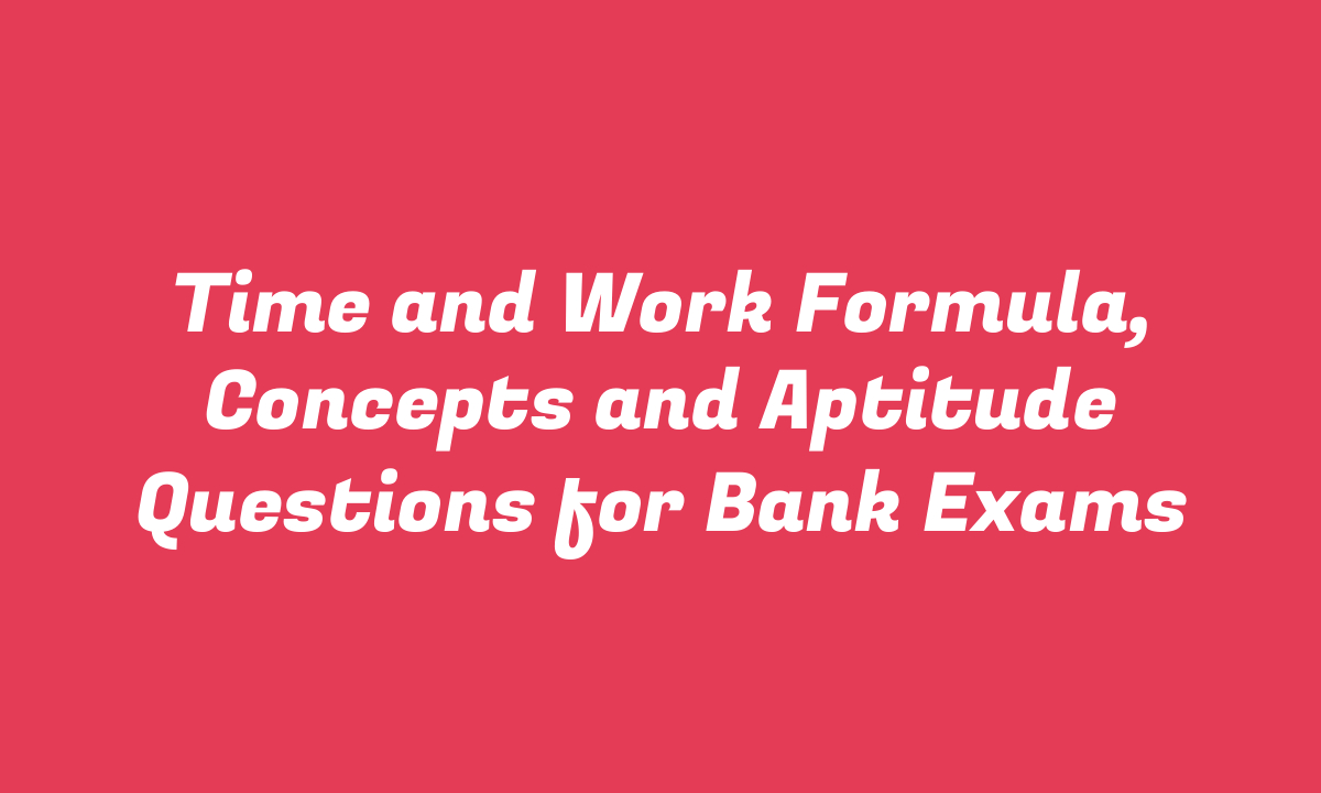 Time and Work Formula, Concepts and Aptitude Questions for Bank Exams