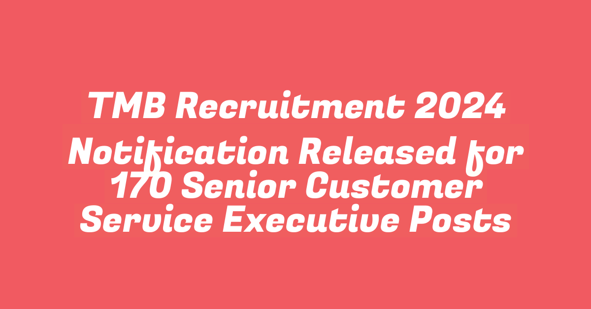 TMB Recruitment 2024 Notification Released for 170 Senior Customer Service Executive Posts