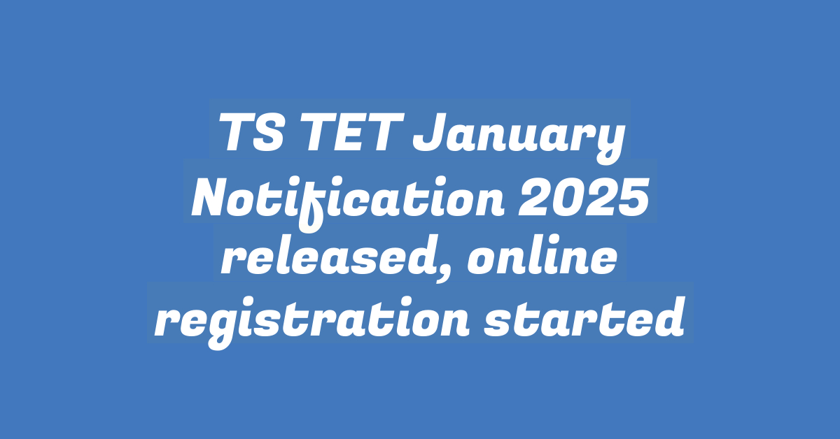 TS TET January Notification 2025 released, online registration started