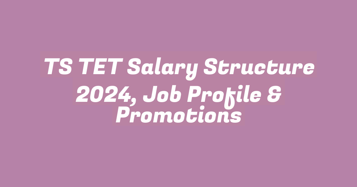 TS TET Salary Structure 2024, Job Profile & Promotions