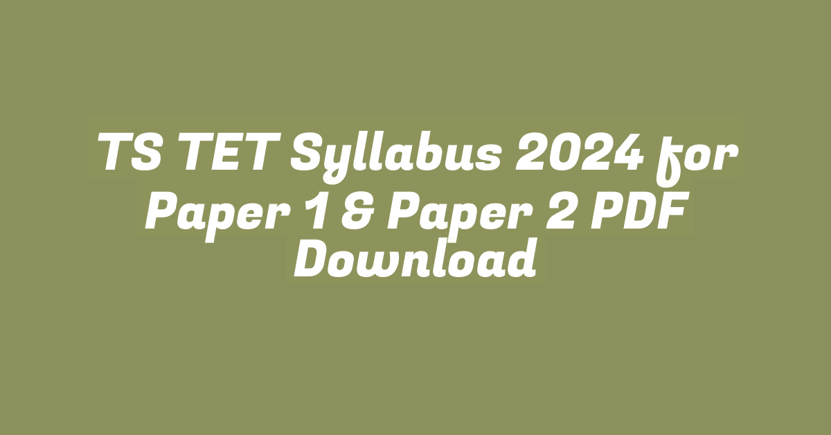 TS TET Syllabus 2024 for Paper 1 & Paper 2 PDF Download