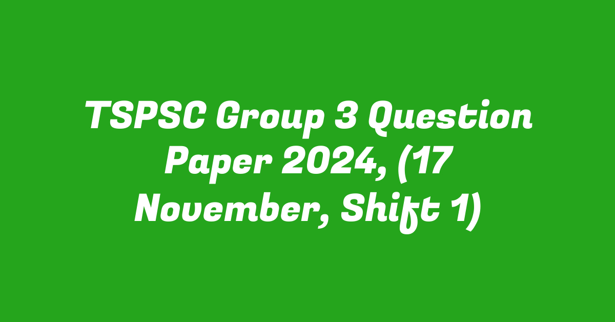 TSPSC Group 3 Question Paper 2024, (17 November, Shift 1)