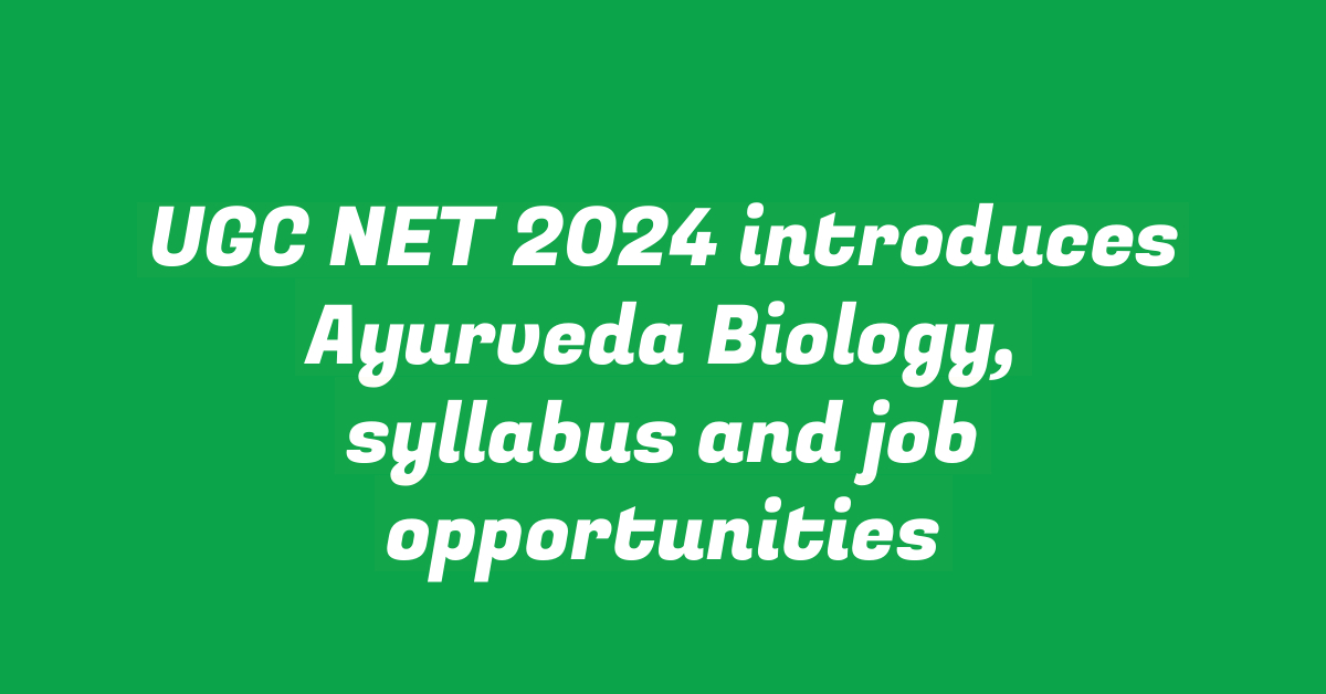 UGC NET 2024 introduces Ayurveda Biology, syllabus and job opportunities