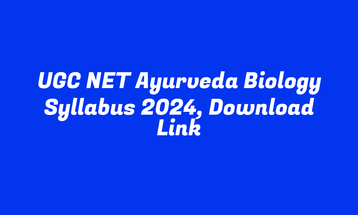 UGC NET Ayurveda Biology Syllabus 2024, Download Link