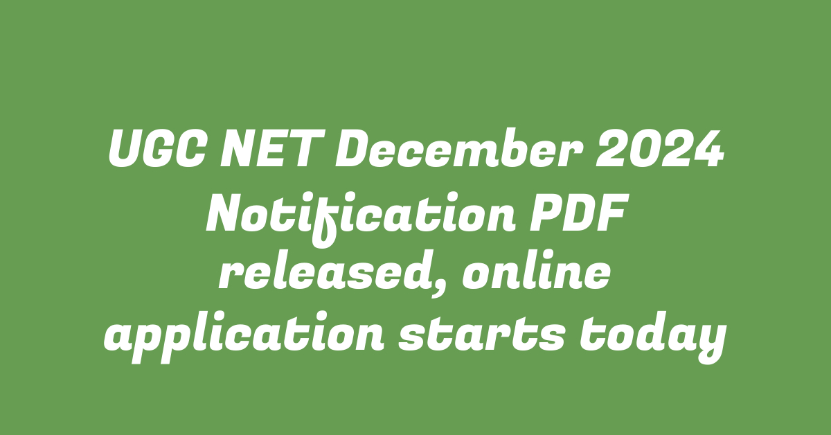 UGC NET December 2024 Notification PDF released, online application starts today