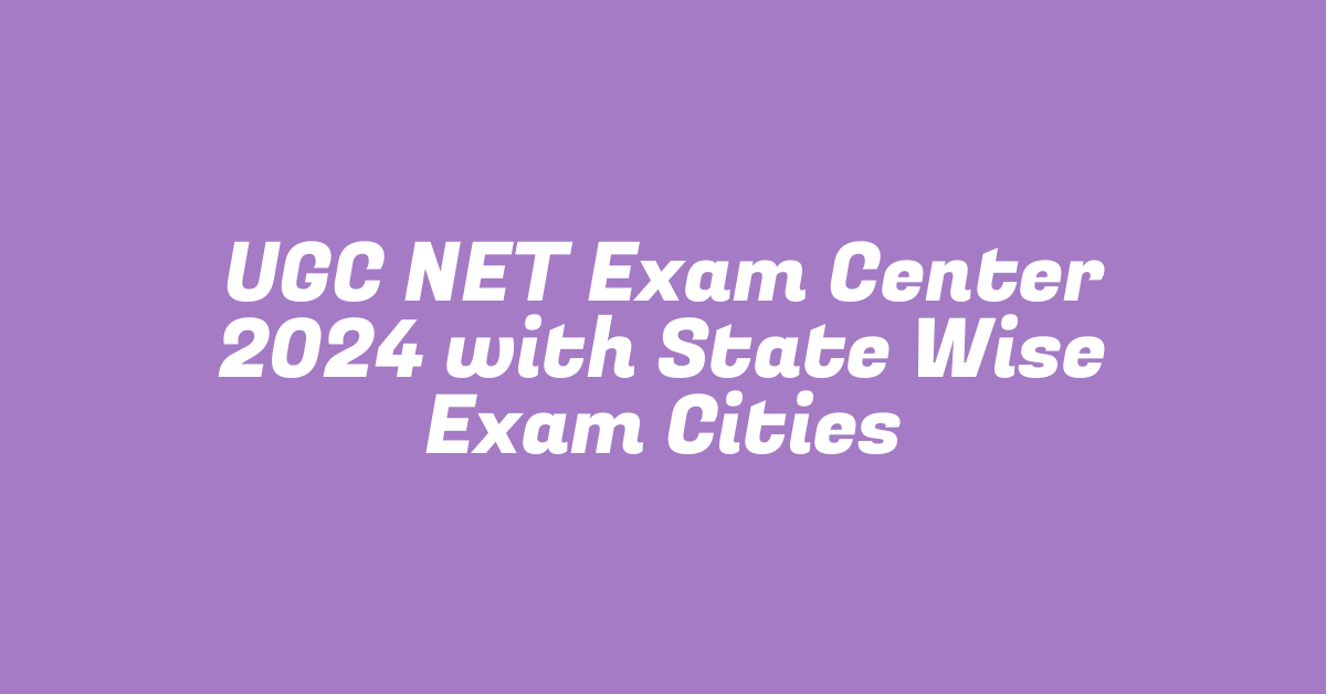 UGC NET Exam Center 2024 with State Wise Exam Cities