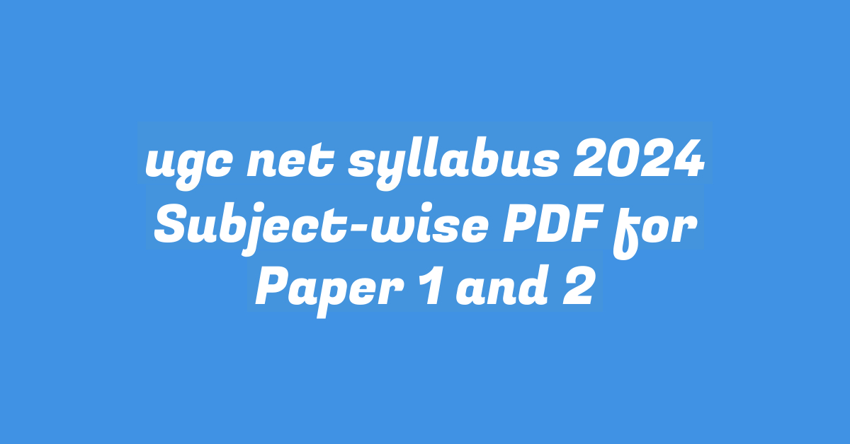 ugc net syllabus 2024 Subject-wise PDF for Paper 1 and 2