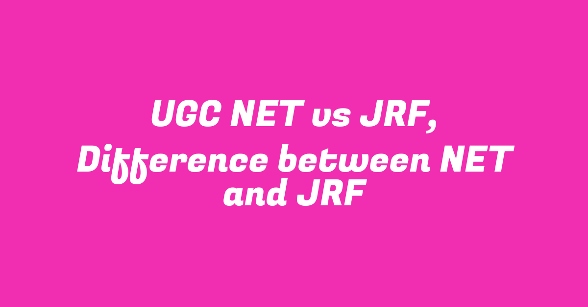 UGC NET vs JRF, Difference between NET and JRF