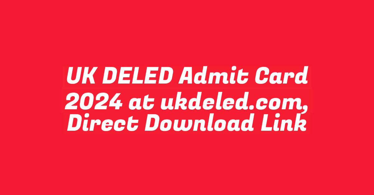 UK DELED Admit Card 2024 at ukdeled.com, Direct Download Link