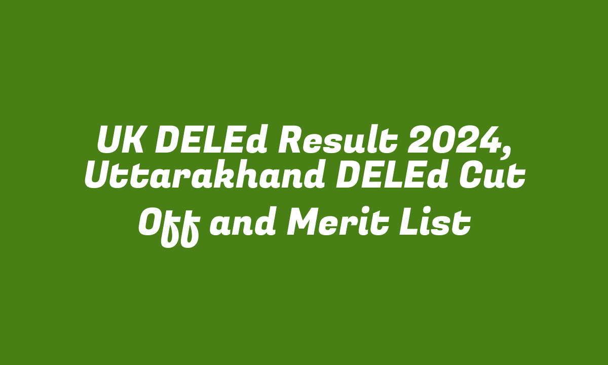 UK DELEd Result 2024, Uttarakhand DELEd Cut Off and Merit List