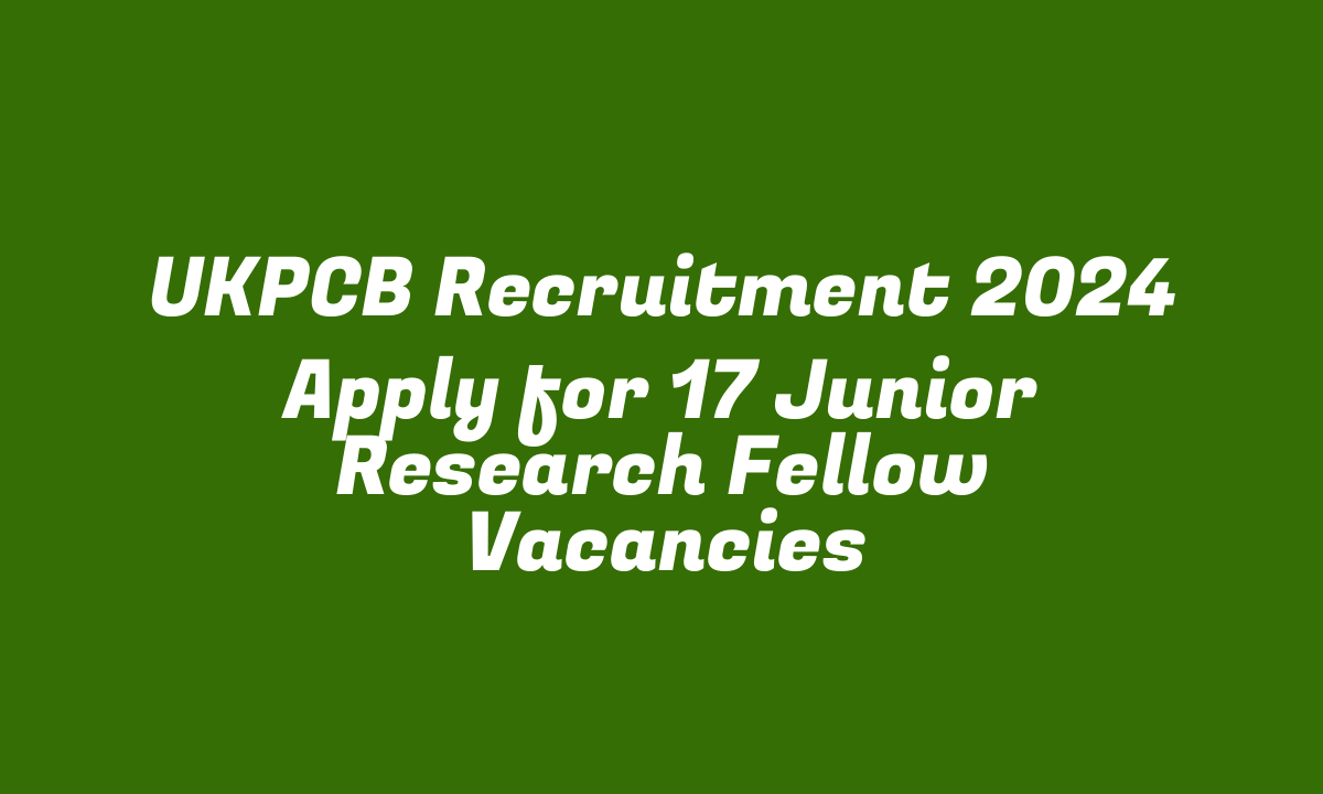 UKPCB Recruitment 2024 Apply for 17 Junior Research Fellow Vacancies