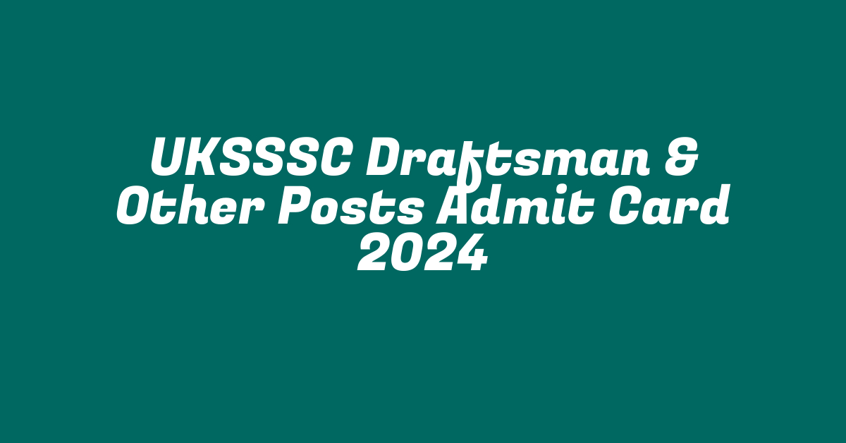 UKSSSC Draftsman & Other Posts Admit Card 2024