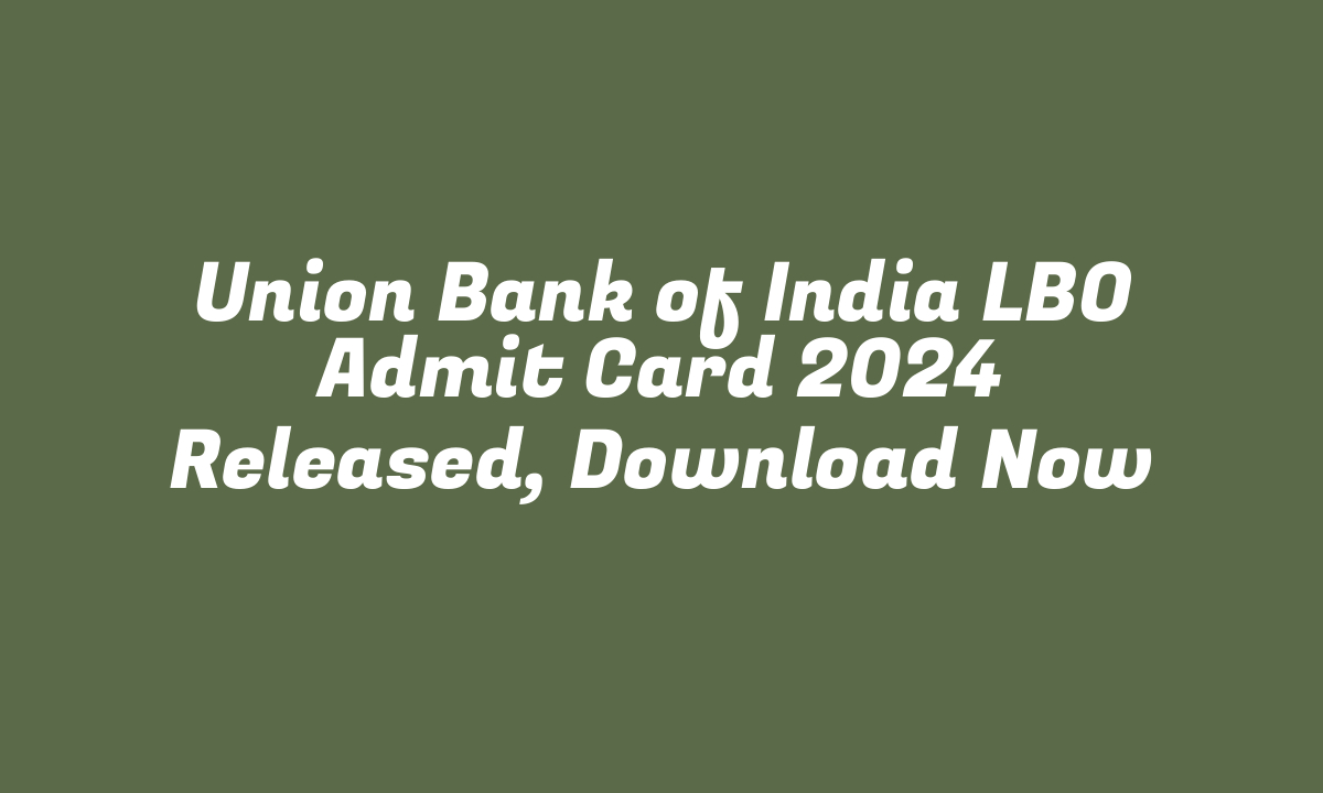 Union Bank of India LBO Admit Card 2024 Released, Download Now