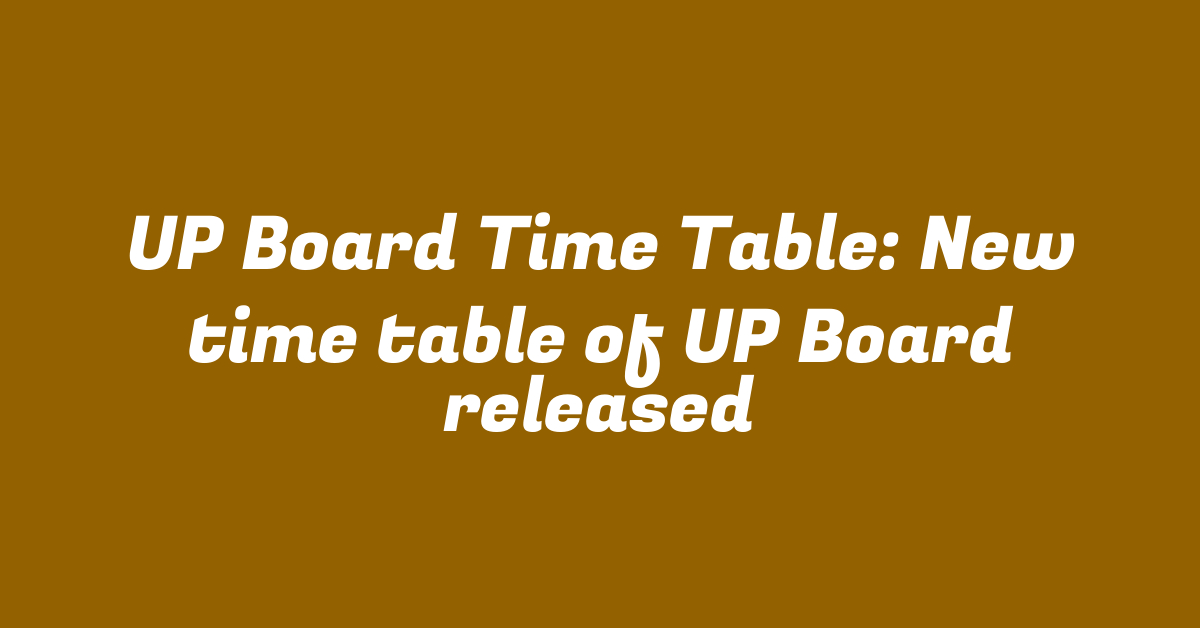 UP Board Time Table: New time table of UP Board released