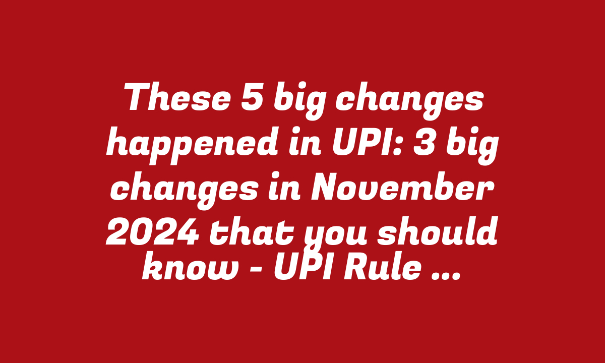 These 5 big changes happened in UPI: 3 big changes in November 2024 that you should know – UPI Rule Changes 2024 – StudyToper.in