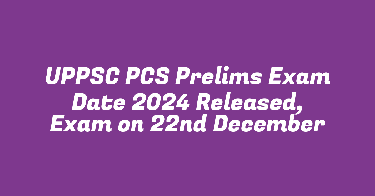 UPPSC PCS Prelims Exam Date 2024 Released, Exam on 22nd December