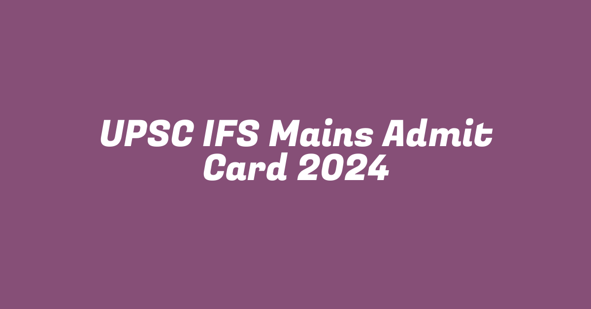 UPSC IFS Mains Admit Card 2024